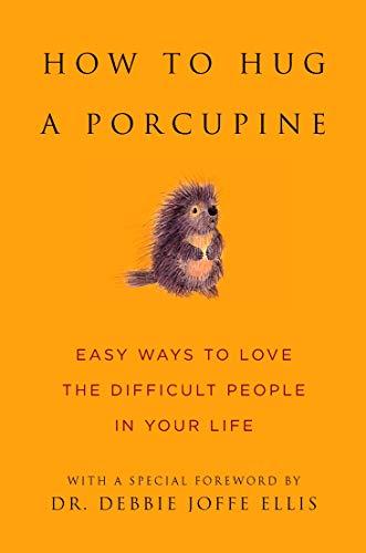 How to Hug a Porcupine: Easy Ways to Love the Difficult People in Your Life: 101 Ways to Love Difficult People in Your Life (Little Book. Big Idea.)