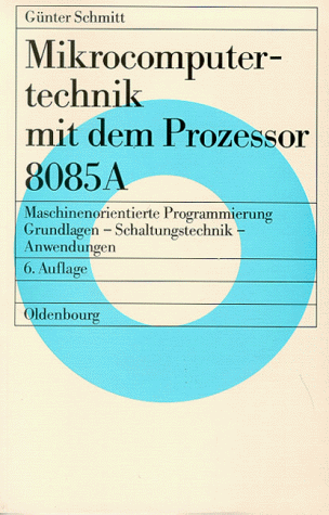 Mikrocomputertechnik mit dem Prozessor 8085 A: Maschinenorientierte Programmierung<br>Grundlagen, Schaltungstechnik und Anwendungen