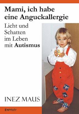 Mami, ich habe eine Anguckallergie: Licht und Schatten im Leben mit Autismus