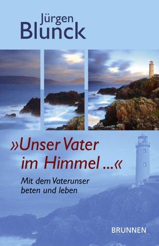 Unser Vater im Himmel. Mit dem Vaterunser beten und leben