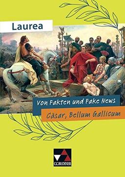 Laurea / Von Fakten und Fake News: Klassische Texte modern gelesen / Cäsar, Bellum Gallicum (Laurea: Klassische Texte modern gelesen)