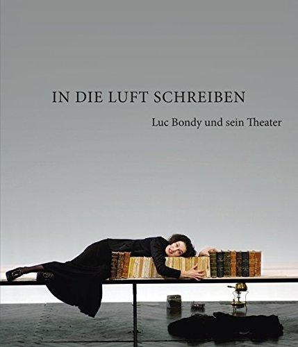 In die Luft schreiben: Luc Bondy und sein Theater