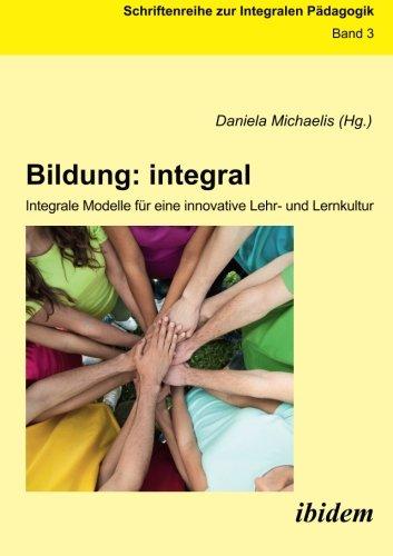 Bildung: integral. Integrale Modelle für eine innovative Lehr- und Lernkultur (Integrale Pädagogik)