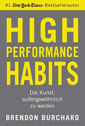 High Performance Habits: Die Kunst, außergewöhnlich zu werden