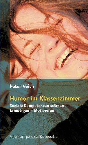 Humor im Klassenzimmer: Soziale Kompetenzen stärken - Ermutigen - Motivieren