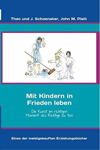 Mit Kindern in Frieden leben - ehemals Die Kunst als Familie zu leben: Die Kunst im richtigen Moment das Richtige zu tun