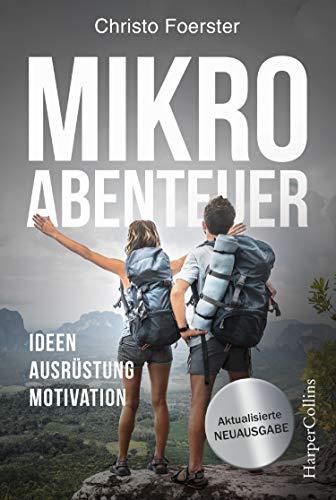 Mikroabenteuer: Raus und machen! Einfach gute Outdoor-Erlebnisse vor der Haustür. Ideen, Ausrüstung, Motivation