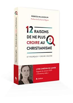 12 raisons de ne plus croire au christianisme : et pourquoi y croire encore