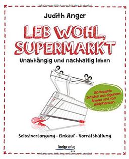 Leb wohl, Supermarkt: Unabhängig und nachhaltig leben , Selbstversorgung-Einkauf-Vorratshaltung