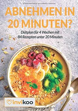 Abnehmen in 20 Minuten?: Diätplan für 4 Wochen mit 84 Rezepten unter 20 Minuten