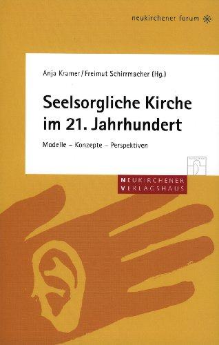 Seelsorgerliche Kirche im 21. Jahrhundert: Modelle - Konzepte - Perspektiven