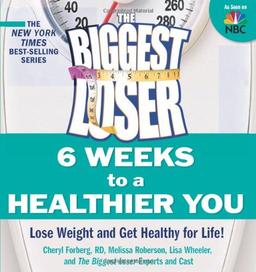 The Biggest Loser: 6 Weeks to a Healthier You: Lose Weight and Get Healthy for Life!