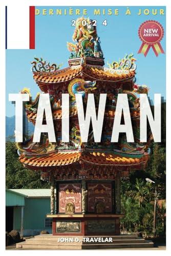 TAÏWAN VOYAGE 2024: Un guide de voyage complet pour découvrir l'histoire de Taiwan, ses trésors cachés et ses visites touristiques, également pour les gourmets et les débutants.