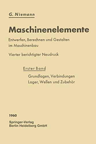 Maschinenelemente: Entwerfen, Berechnen und Gestalten im Maschinenbau. Ein Lehr- und Arbeitsbuch. Erster Band: Grundlagen, Verbindungen, Lager Wellen und Zubehör