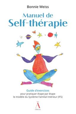 Manuel de self-thérapie : guide d'exercices pour pratiquer étape par étape le modèle du Système familial intérieur (IFS)