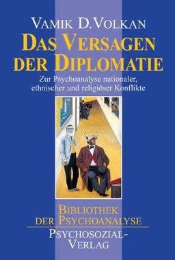 Das Versagen der Diplomatie: Zur Psychoanalyse nationaler, ethnischer und religiöser Konflikte