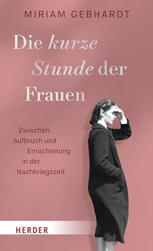 Die kurze Stunde der Frauen: Zwischen Aufbruch und Ernüchterung in der Nachkriegszeit