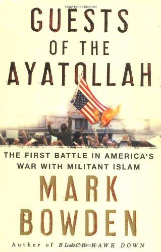 Guests of the Ayatollah: The Iran Hostage Crisis, The First Battle in America's War With Militant Islam