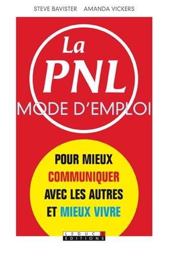 La PNL, mode d'emploi : pour mieux communiquer avec les autres et mieux vivre