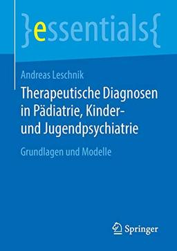 Therapeutische Diagnosen in Pädiatrie, Kinder- und Jugendpsychiatrie: Grundlagen und Modelle (essentials)