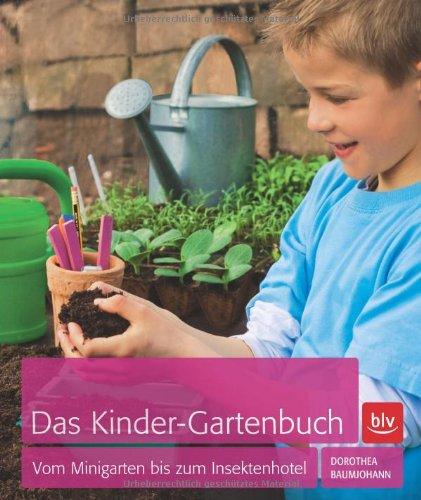 Das Kinder-Gartenbuch: Vom Minigarten bis zum Insektenhotel