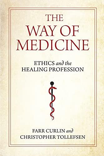 The Way of Medicine: Ethics and the Healing Profession (Notre Dame Studies in Medical Ethics and Bioethics)