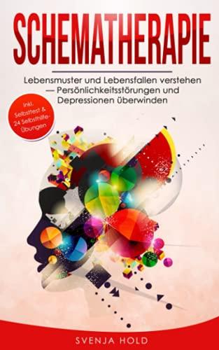 Schematherapie: Lebensmuster und Lebensfallen verstehen — Persönlichkeitsstörungen und Depressionen überwinden - inkl. Selbsttest & multifunktionalem Selbsthilfe-Konzept (Psychologie, Band 6)