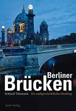 Berliner Brücken: Ein stadtgeschichtlicher Streifzug