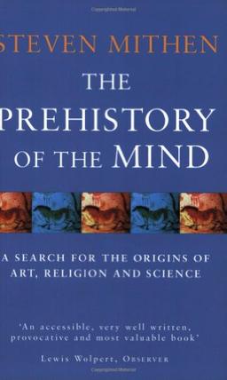 Prehistory of the Mind: A Search for the Origins of Art, Religion and Science