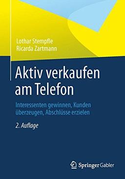 Aktiv verkaufen am Telefon: Interessenten gewinnen, Kunden überzeugen, Abschlüsse erzielen