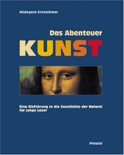 Das Abenteuer Kunst: Eine Einführung in die Geschichte der Malerei