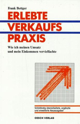 Frank Bettger: Erlebte Verkaufspraxis - Wie ich meinen Umsatz und mein Einkommen vervielfachte