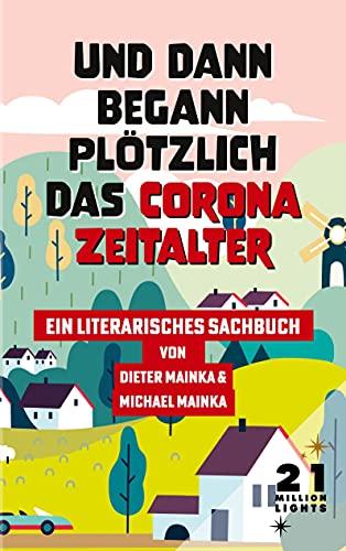 Und dann begann plötzlich das Corona Zeitalter: Ein literarisches Sachbuch