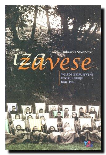 Iza zavese : ogledi iz drustvene istorije Srbije 1890-1914