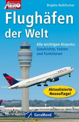 Flughäfen der Welt: Alle wichtigen Airports: Geschichte, Fakten und Funktionen