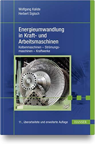 Energieumwandlung in Kraft- und Arbeitsmaschinen: Kolbenmaschinen - Strömungsmaschinen - Kraftwerke