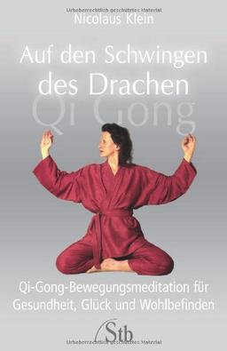 Auf den Schwingen des Drachen. Qi-Gong-Bewegungsmeditation für Gesundheit, Glück und Wohlbefinden