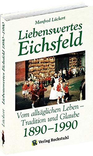 Liebenswertes Eichsfeld: Vom alltäglichen Leben im Dorf – Tradition und Glaube 1890–1990