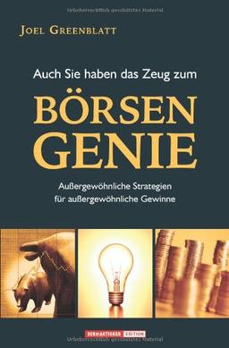 Auch Sie haben das Zeug zum Börsengenie! Außergewöhnliche Strategien für außergewöhnliche Gewinne