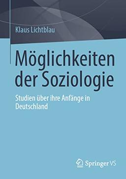 Möglichkeiten der Soziologie: Studien über ihre Anfänge in Deutschland