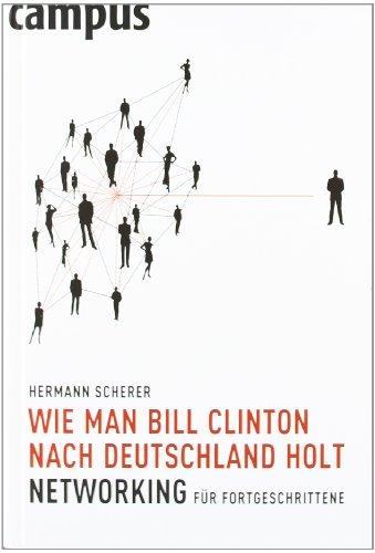 Wie man Bill Clinton nach Deutschland holt: Networking für Fortgeschrittene