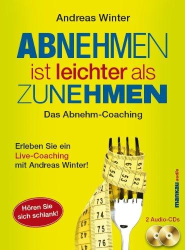 Abnehmen ist leichter als Zunehmen. Das Abnehm-Coaching: Hören Sie sich schlank!