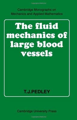 The Fluid Mechanics of Large Blood Vessels (Cambridge Monographs on Mechanics)