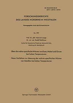 Über die wahre spezifische Wärme von Eisen, Nickel und Chrom bei hohen Temperaturen: Neue Verfahren zur Messung der wahren spezifischen Wärme von ... Landes Nordrhein-Westfalen, 797, Band 797)