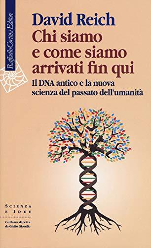 Chi siamo e come siamo arrivati fin qui. Il DNA antico e la nuova scienza del passato dell’umanità (Scienza e idee, Band 307)