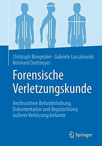 Forensische Verletzungskunde: Rechtssichere Befunderhebung, Dokumentation und Begutachtung äußerer Verletzungsbefunde