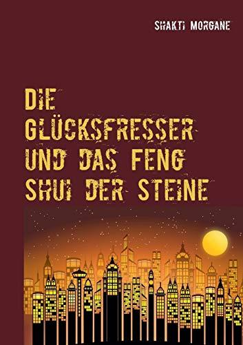 Die Glücksfresser: und das Feng Shui der Steine