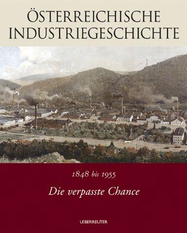 Österreichische Industriegeschichte 2. Die verpasste Chance. 1848 bis 1955