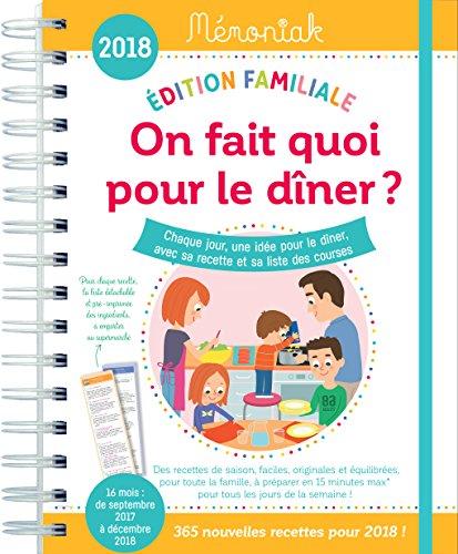 On fait quoi pour le dîner ? 2018 : chaque jour, une idée pour le dîner, avec sa recette et sa liste des courses : 16 mois, de septembre 2017 à décembre 2018, édition familiale