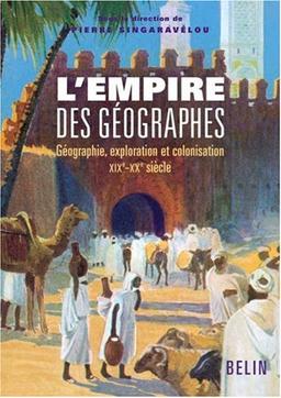 L'empire des géographes : géographie, exploration et colonisation, XIXe-XXe siècle